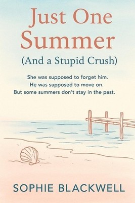 Just One Summer (And a Stupid Crush): She was supposed to forget him. He was sup