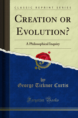 Creation or Evolution?: A Philosophical Inquiry (Classic Reprint)