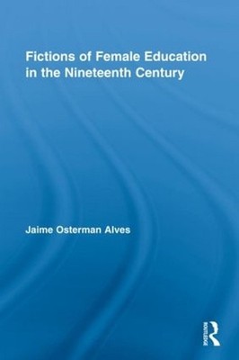 Fictions of Female Education in the Nineteenth Century by Jaime Osterman Alves (