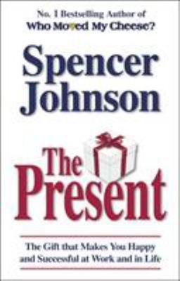 The Present : The Gift That Makes You Happy and Successful at Wor
