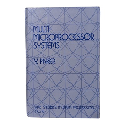 Multi-Microprocessor Systems (Apic Studies in Data Processing) -Yakup Paker 1983