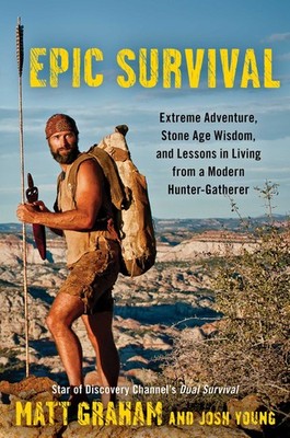 Epic Survival: Extreme Adventure, Stone Age Wisdom, and Lessons in Living Fr...