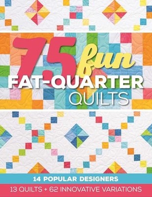 75 Fun Fat-Quarter Quilts: 13 Quilts + 62 Innovative Variations by Roxane Cerda