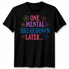 One Mental Breakdown Later Funny Sarcastic Mental Health Unisex Tshirt