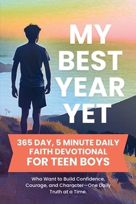 My Best Year Yet - 365 Day, 5 Minute Daily Faith Devotional for Teen Boys Who Wa