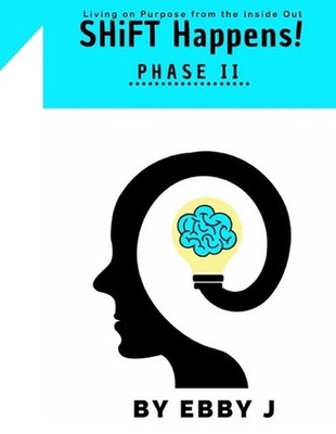 SHiFT Happens!: Living on Purpose from the Inside Out - Phase II by Ebby J. Pape