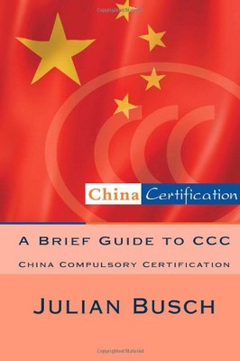 A BRIEF GUIDE TO CCC: CHINA COMPULSORY CERTIFICATION By Julian Busch *BRAND NEW*