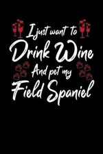 I Just Wanna Drink Wine And Pet My Field Spaniel by Hopeful Designs (English) Pa
