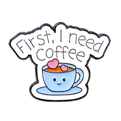 First, I Need Coffee - Cute Enamel Lapel Pin  / NEW Shipping Included