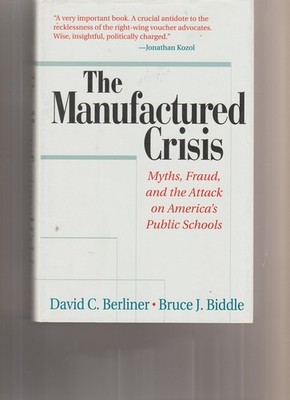 The Manufactured Crisis: Myths, Fraud, And The Attack On America's Public Sc...