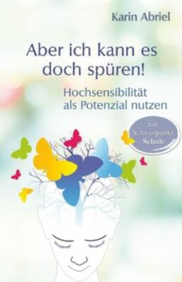 Aber ich kann es doch spüren!: Hochsensibilität als Potential nutzen by Abrie...