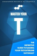MASTER YOUR T: THE DEFINITIVE GUIDE TO RAISING YOUR By Christopher Walker & Ali