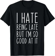 I Hate Being Late But I'm So Good At It Funny Humor T-Shirt