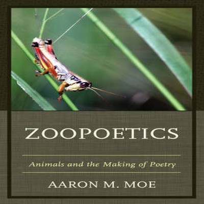 Zoopoetics Animals and the Making of Poetry Aaron M. Moe Paperbac