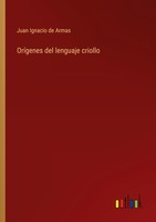 OríGenes Del Lenguaje Criollo Juan Ignacio De Armas