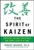 The Spirit Of Kaizen: Creating Lasting Excellence One Small Step At A Time