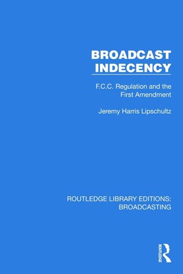 Broadcast Indecency: F.C.C. Regulation and the First Amendment by Jeremy H. Lips