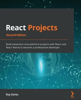 React Projects - Second Edition: Build advanced cross-platform projects with Rea
