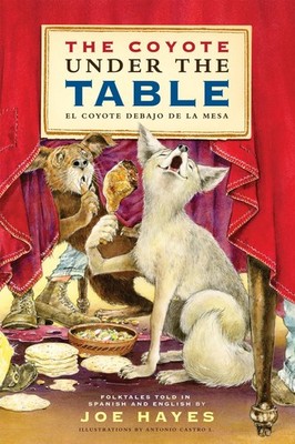 The Coyote Under the Table / El coyote debajo de la mesa: Folk Tales Told in...