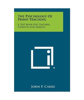 The Psychology of Piano Teaching: A Text Book for Teachers, Students and Parents