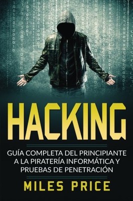 HACKING: GUIA COMPLETA DEL PRINCIPIANTE A LA PIRATERIA By Miles Price BRAND NEW