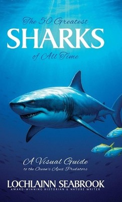 The 50 Greatest Sharks of All Time: A Visual Guide to the Ocean's Apex Predators