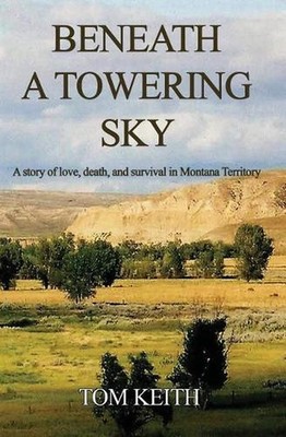 Beneath A Towering Sky: A Story of Love, Death, and Survival in Montana Territor