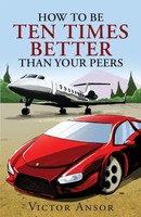 Victor Ansor | How To Be Ten Times Better Than Your Peers | Taschenbuch (2016)