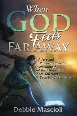 When God Feels Far Away: A Personal, Practical Guide to Overcoming the