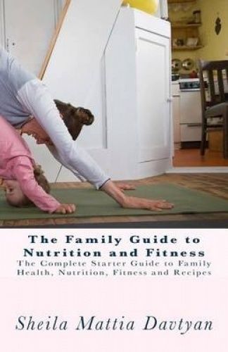 Family Guide to Nutrition and Fitness : The Complete Starter Guide to ...