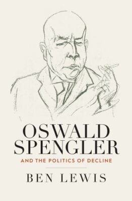 Oswald Spengler and the Politics of Decline, Hardcover by Lewis, Ben, Brand N...