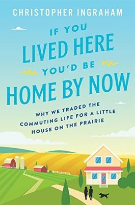 IF YOU LIVED HERE YOUD BE HOME BY NOW: WHY WE TRADED THE By Christopher Ingraham