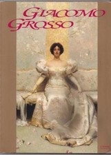 Giacomo Grosso Il pittore a Torino Tra Ottocento e Novecento, di G.L.Marini