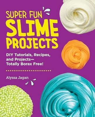 Super Fun Slime Projects: DIY Tutorials, Recipes, and Projects Totally Borax Fr