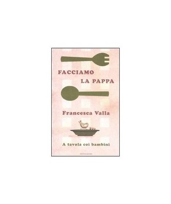 Facciamo la pappa. A tavola coi bambini, Francesca Valla