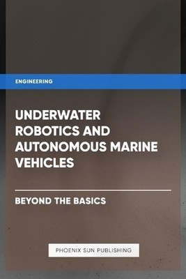 Underwater Robotics and Autonomous Marine Vehicles - Beyond the Basics by Ps Pub