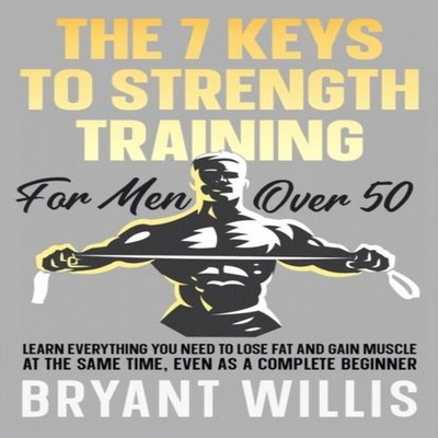 The seven keys to strength training for men over 50 Learn everyth