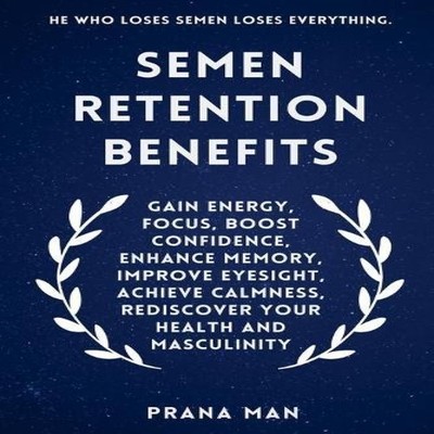 Semen Retention Benefits Gain Energy Focus Boost Confidence Enhan
