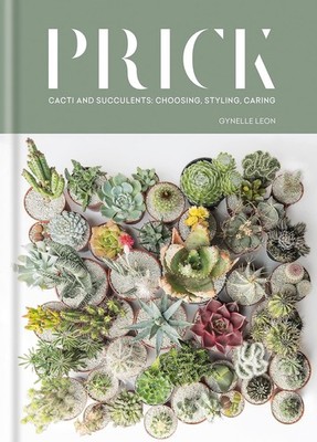 Prick : Cacti and Succulents: Choosing, Styling, Caring, NEW