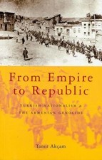 From Empire to Republic: Turkish Nationalism and the Armenian Genocide, Taner Ak
