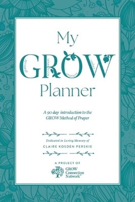 My GROW Planner: A 90 day introduction to the GROW Method of Prayer by Nechama D