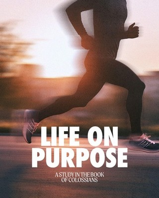Life on Purpose: A Study in the Book of Colossians (A 7-Week Bible Study Gui...