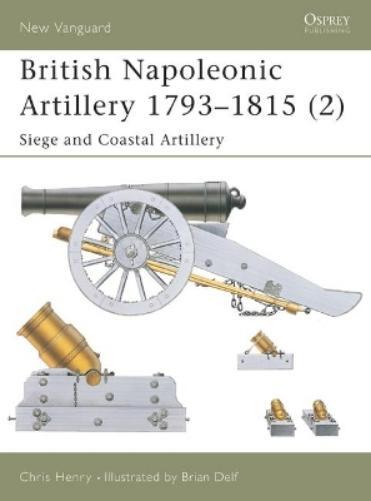 Chris Henry British Napoleonic Artillery 1793–1815 (2) (Paperback) New Vanguard