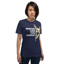 Where are You Going Funny German Shepherd Dog Lover T-Shirt
