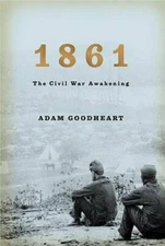 1861: The Civil War Awakening - Hardcover By Goodheart, Adam - GOOD