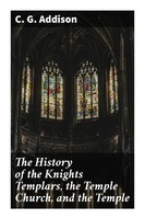 C. G. Addison | The History Of The Knights Templars, The Temple Church, And...