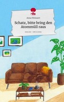 Schatz, Bitte Bring Den AtommüLl Raus. Life Is A Story - Story.One Anna Weissert