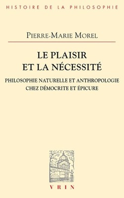 Le Plaisir Et La Necessite: Philosophie Naturelle Et Anthropologie Chez Democrit