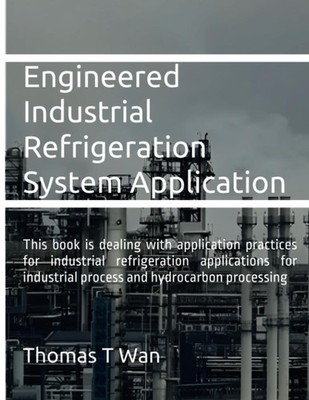 Engineered Industrial Refrigeration System Application by Mr. Thomas T. Wan