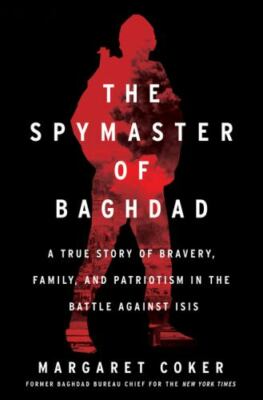 Spymaster of Baghdad : A True Story of Bravery, Family, and Patriotism in the...